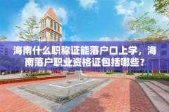 海南什么职称证能落户口上学，海南落户职业资格证包括哪些？