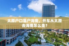 太原户口落户海南，开车从太原去海南怎么走？