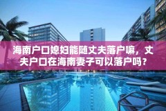 海南户口媳妇能随丈夫落户嘛，丈夫户口在海南妻子可以落户吗？