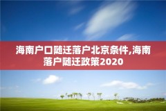 海南户口随迁落户北京条件,海南落户随迁政策2020