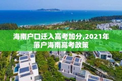 海南户口迁入高考加分,2021年落户海南高考政策