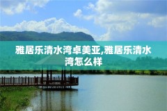 雅居乐清水湾卓美亚,雅居乐清水湾怎么样