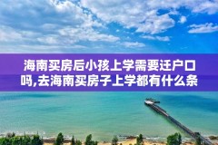 海南买房后小孩上学需要迁户口吗,去海南买房子上学都有什么条件