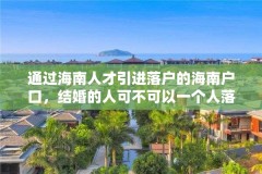 通过海南人才引进落户的海南户口，结婚的人可不可以一个人落户海南？