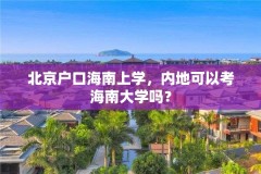 北京户口海南上学，内地可以考海南大学吗？