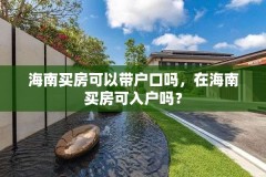 海南买房可以带户口吗，在海南买房可入户吗？