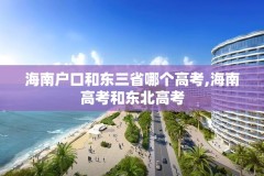 海南户口和东三省哪个高考,海南高考和东北高考