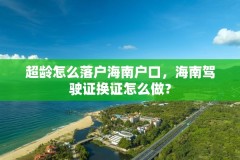 超龄怎么落户海南户口，海南驾驶证换证怎么做？