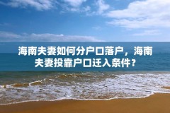 海南夫妻如何分户口落户，海南夫妻投靠户口迁入条件？