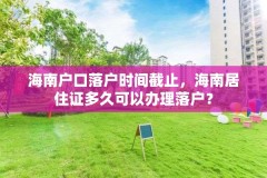 海南户口落户时间截止，海南居住证多久可以办理落户？