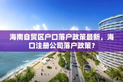 海南自贸区户口落户政策最新，海口注册公司落户政策？