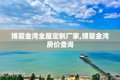 博鳌金湾全屋定制厂家,博鳌金湾房价查询