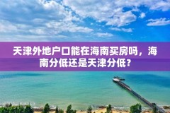 天津外地户口能在海南买房吗，海南分低还是天津分低？