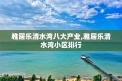 雅居乐清水湾八大产业,雅居乐清水湾小区排行