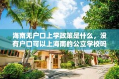 海南无户口上学政策是什么，没有户口可以上海南的公立学校吗？