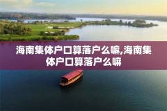 海南集体户口算落户么嘛,海南集体户口算落户么嘛