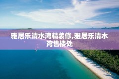 雅居乐清水湾精装修,雅居乐清水湾售楼处