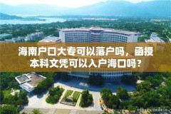 海南户口大专可以落户吗，函授本科文凭可以入户海口吗？