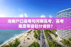 海南户口高考与河南高考，高考难度等级划分省份？