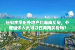 研究生学历外地户口海南买房，外地退休人员可以在海南买房吗？