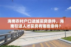 海南农村户口进城买房条件，海南引进人才买房有哪些条件？