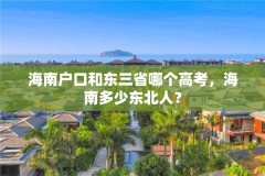 海南户口和东三省哪个高考，海南多少东北人？