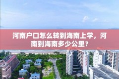 河南户口怎么转到海南上学，河南到海南多少公里？