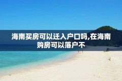 海南买房可以迁入户口吗,在海南购房可以落户不