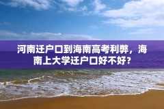 河南迁户口到海南高考利弊，海南上大学迁户口好不好？