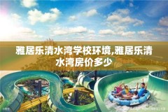 雅居乐清水湾学校环境,雅居乐清水湾房价多少