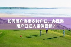 如何落户海南农村户口，办理海南户口迁入条件最新？