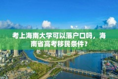 考上海南大学可以落户口吗，海南省高考移民条件？