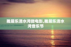 雅居乐清水湾微电影,雅居乐清水湾音乐节