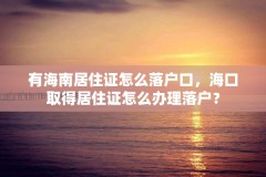 有海南居住证怎么落户口，海口取得居住证怎么办理落户？