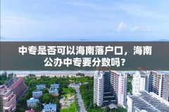 中专是否可以海南落户口，海南公办中专要分数吗？