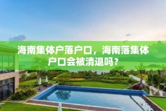 海南集体户落户口，海南落集体户口会被清退吗？