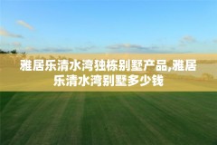 雅居乐清水湾独栋别墅产品,雅居乐清水湾别墅多少钱