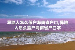 异地人怎么落户海南省户口,异地人怎么落户海南省户口本