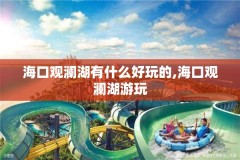 海口观澜湖有什么好玩的,海口观澜湖游玩