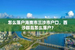 怎么落户海南市三沙市户口，西沙群岛怎么落户？