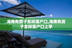 海南有房子怎样落户口,海南有房子怎样落户口上学