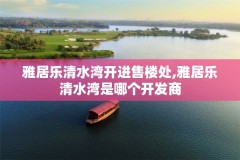 雅居乐清水湾开进售楼处,雅居乐清水湾是哪个开发商