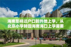 海南怎样迁户口到外地上学，从北京小学转回海南海口上学需要什么条件？