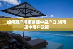 如何落户海南省琼中县户口,海南琼中落户政策