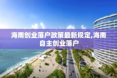 海南创业落户政策最新规定,海南自主创业落户