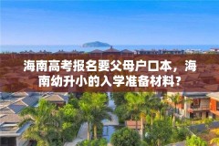 海南高考报名要父母户口本，海南幼升小的入学准备材料？