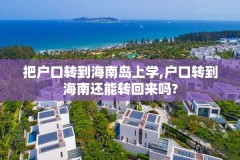 把户口转到海南岛上学,户口转到海南还能转回来吗?