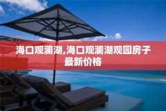 海口观澜湖,海口观澜湖观园房子最新价格