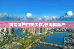 海南落户口找工作,在海南落户