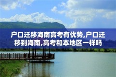 户口迁移海南高考有优势,户口迁移到海南,高考和本地区一样吗